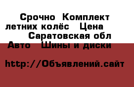 Срочно. Комплект летних колёс › Цена ­ 8 000 - Саратовская обл. Авто » Шины и диски   